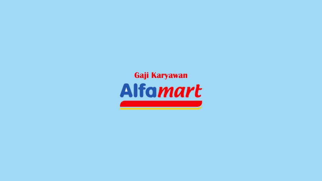 Rincian Gaji Karyawan Alfamart Kapuas 2021