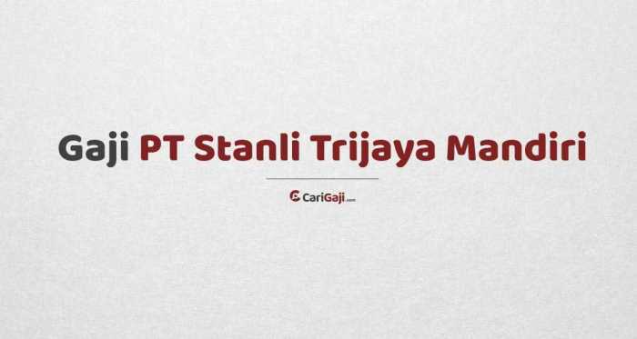 Gaji pt stanli trijaya mandiri